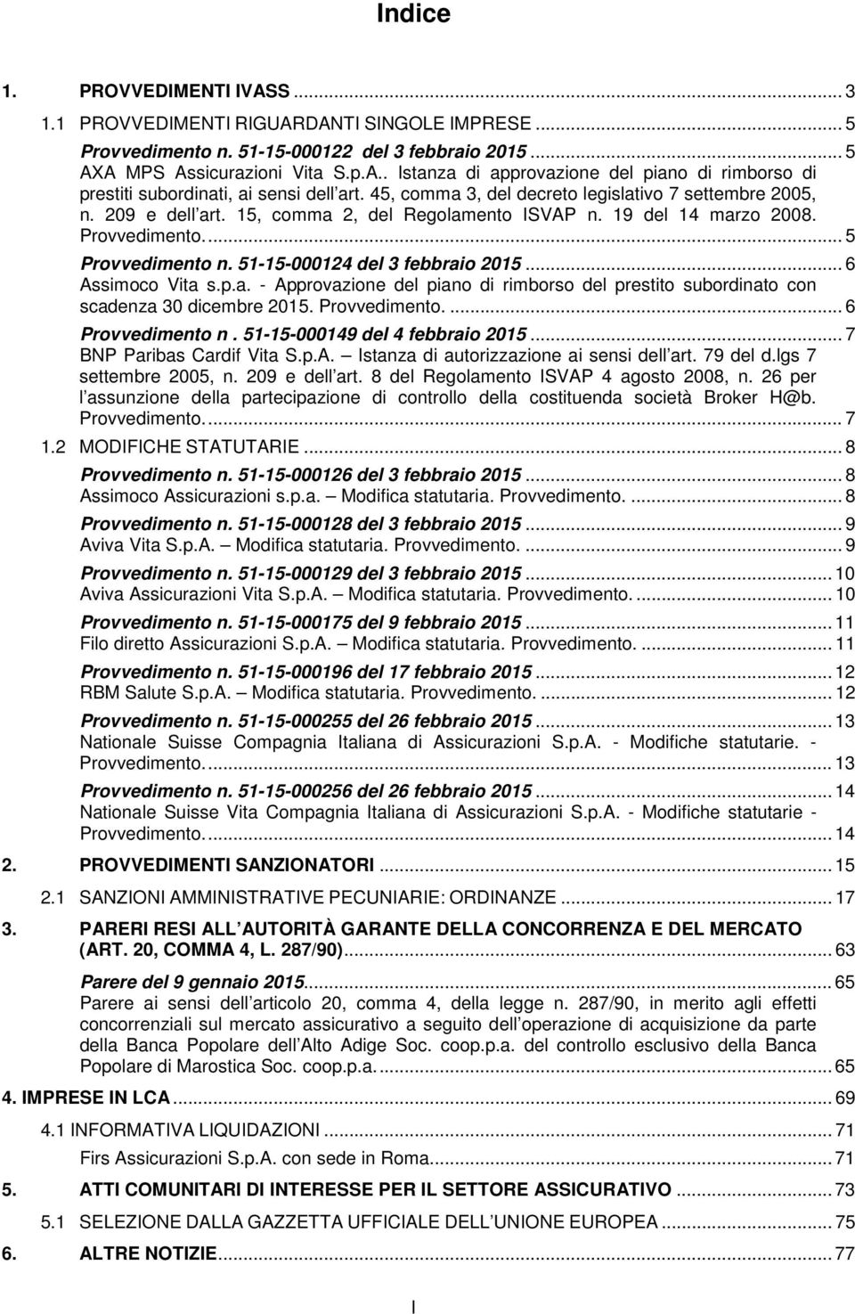 51-15-000124 del 3 febbraio 2015... 6 Assimoco Vita s.p.a. - Approvazione del piano di rimborso del prestito subordinato con scadenza 30 dicembre 2015. Provvedimento.... 6 Provvedimento n.