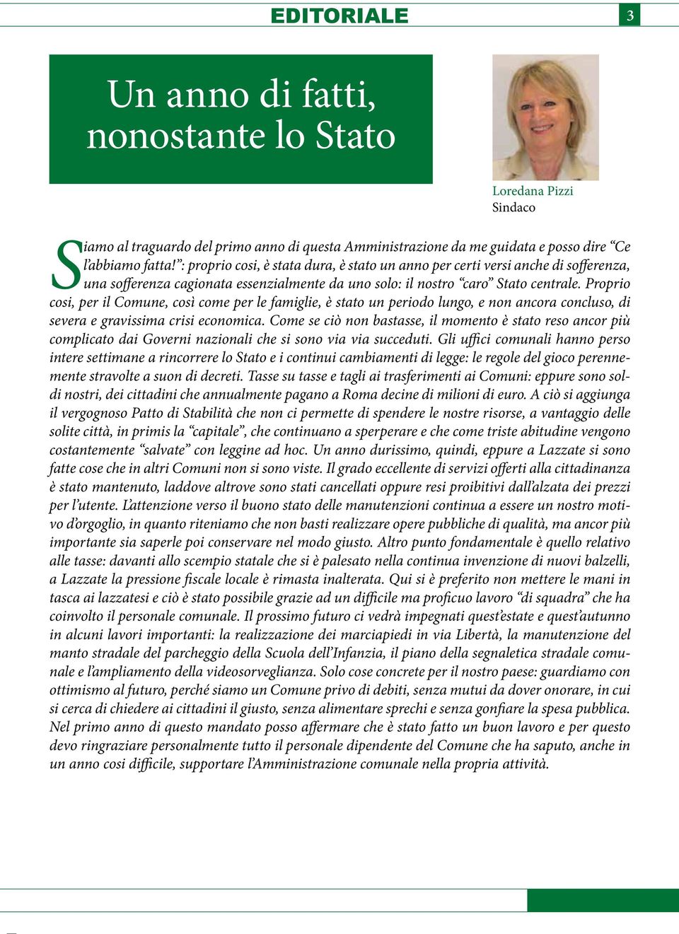 Proprio cosi, per il Comune, così come per le famiglie, è stato un periodo lungo, e non ancora concluso, di severa e gravissima crisi economica.