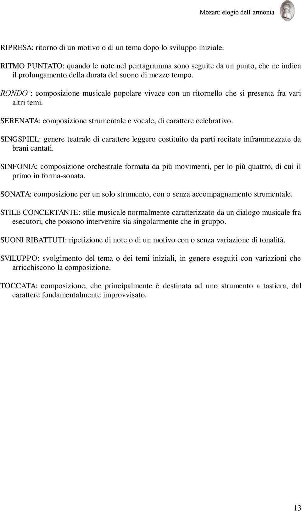 RONDO : composizione musicale popolare vivace con un ritornello che si presenta fra vari altri temi. SERENATA: composizione strumentale e vocale, di carattere celebrativo.