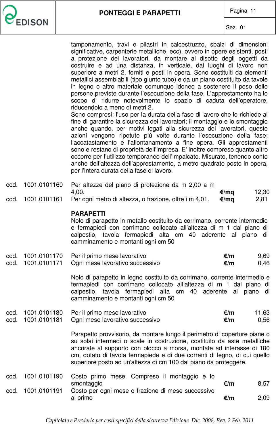 disotto degli oggetti da costruire e ad una distanza, in verticale, dai luoghi di lavoro non superiore a metri 2, forniti e posti in opera.