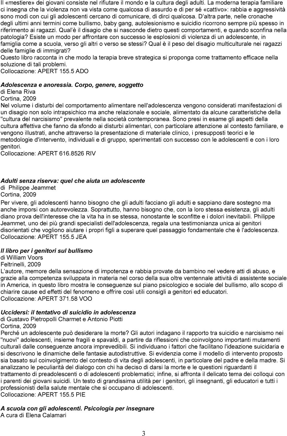 dirci qualcosa. D altra parte, nelle cronache degli ultimi anni termini come bullismo, baby gang, autolesionismo e suicidio ricorrono sempre più spesso in riferimento ai ragazzi.