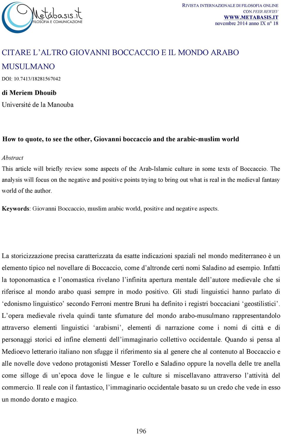 Arab-Islamic culture in some texts of Boccaccio. The analysis will focus on the negative and positive points trying to bring out what is real in the medieval fantasy world of the author.