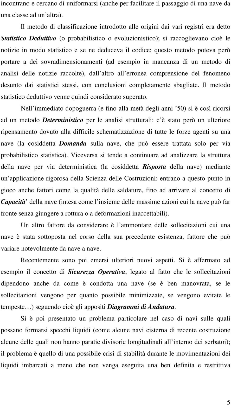 deduceva il codice: questo metodo poteva però portare a dei sovradimensionamenti (ad esempio in mancanza di un metodo di analisi delle notizie raccolte), dall altro all erronea comprensione del