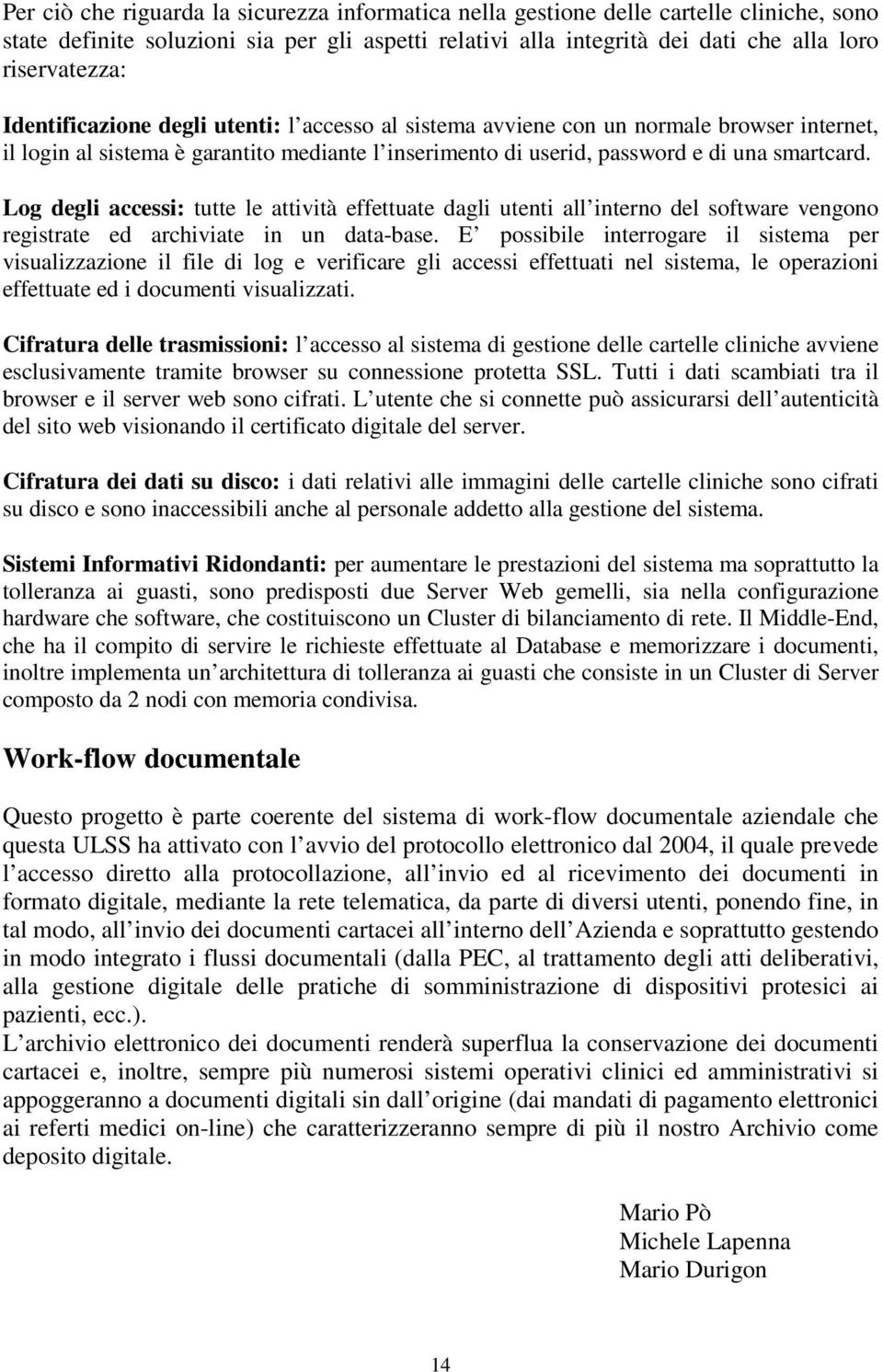 Log degli accessi: tutte le attività effettuate dagli utenti all interno del software vengono registrate ed archiviate in un data-base.