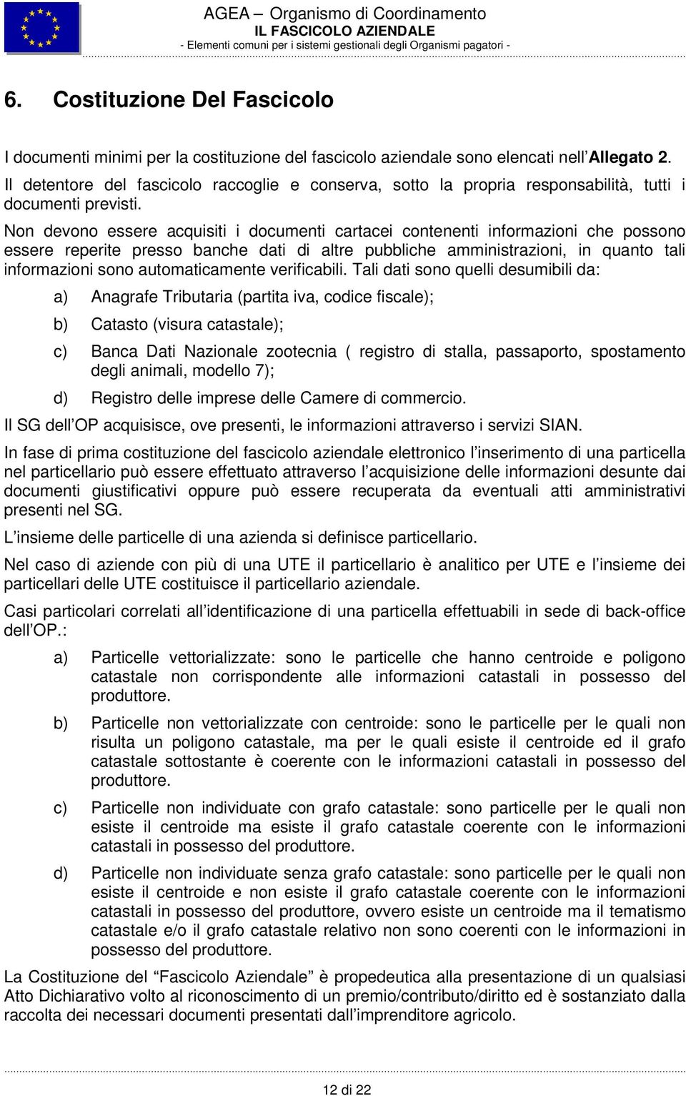 Non devono essere acquisiti i documenti cartacei contenenti informazioni che possono essere reperite presso banche dati di altre pubbliche amministrazioni, in quanto tali informazioni sono