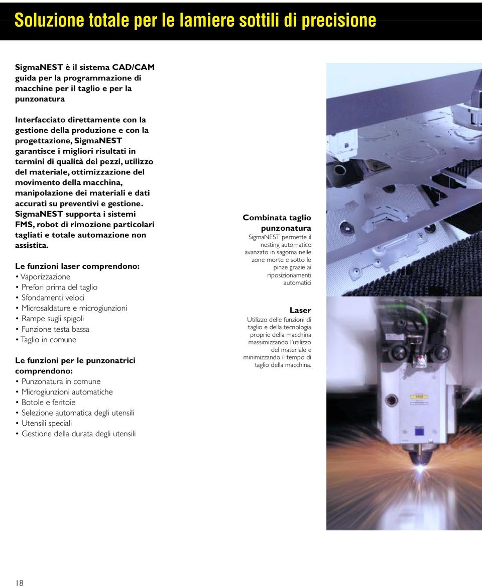 gestione. SigmaNEST supporta i sistemi FMS, robot di rimozione particolari tagliati e totale automazione non assistita.