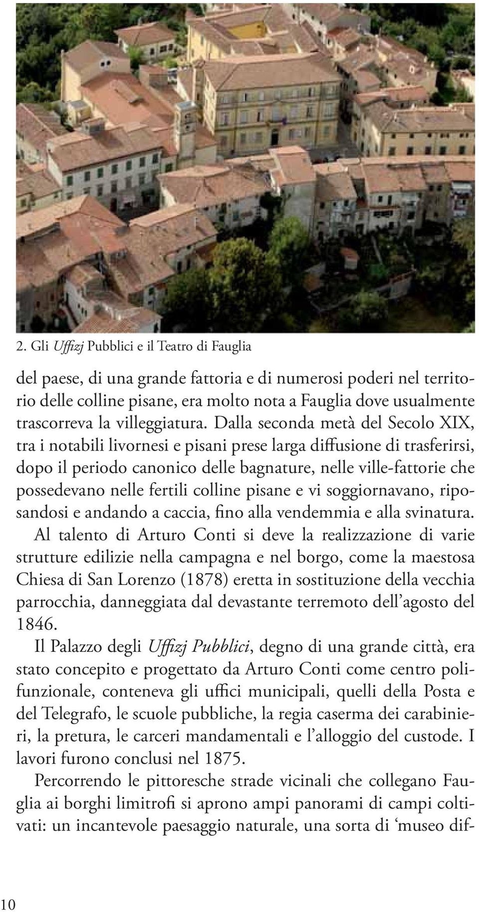 Dalla seconda metà del Secolo XIX, tra i notabili livornesi e pisani prese larga diffusione di trasferirsi, dopo il periodo canonico delle bagnature, nelle ville-fattorie che possedevano nelle