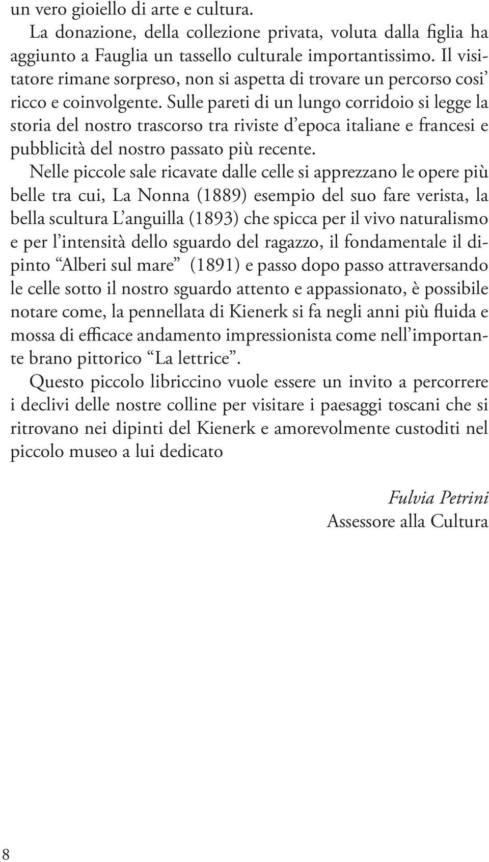 Sulle pareti di un lungo corridoio si legge la storia del nostro trascorso tra riviste d epoca italiane e francesi e pubblicità del nostro passato più recente.