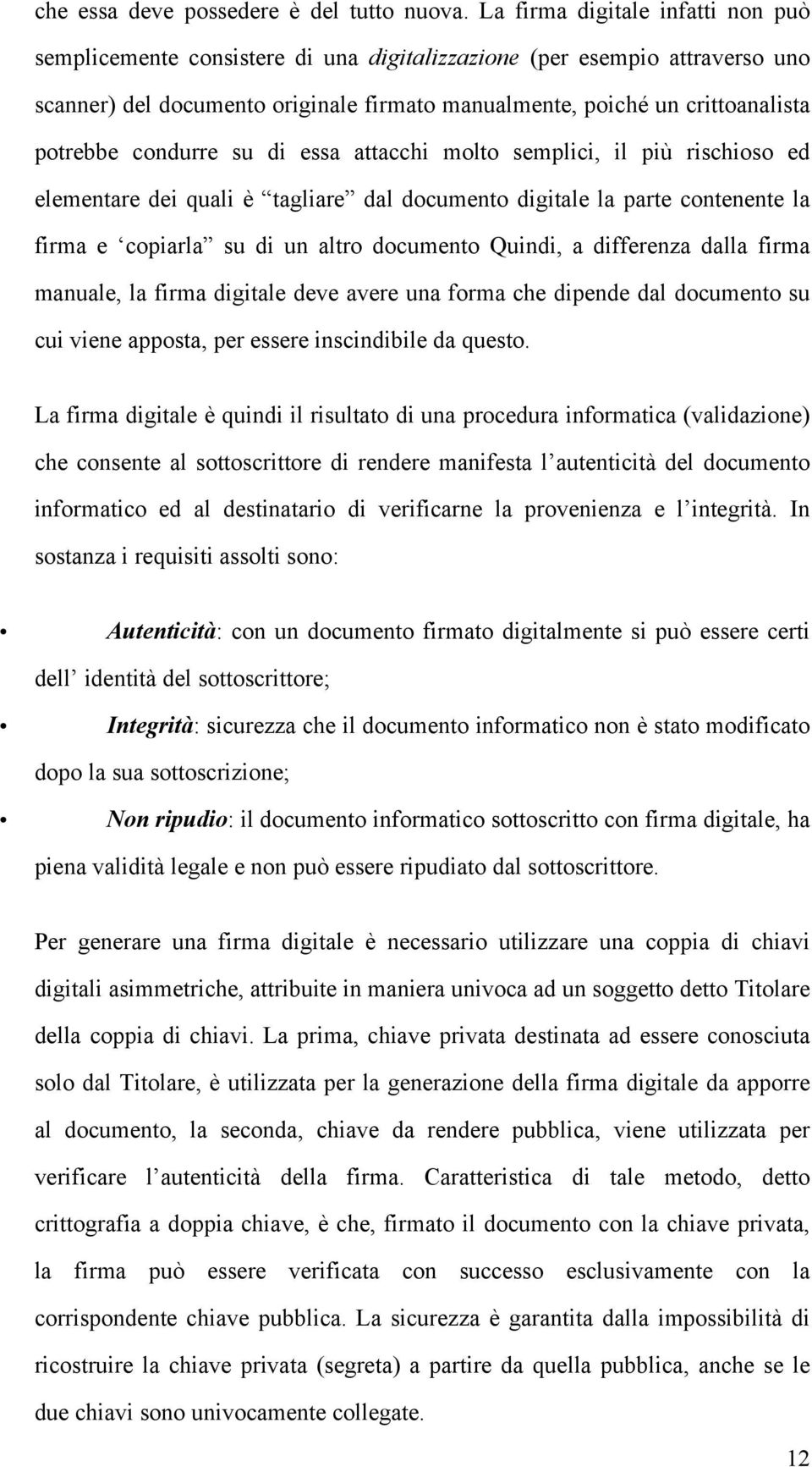 condurre su di essa attacchi molto semplici, il più rischioso ed elementare dei quali è tagliare dal documento digitale la parte contenente la firma e copiarla su di un altro documento Quindi, a