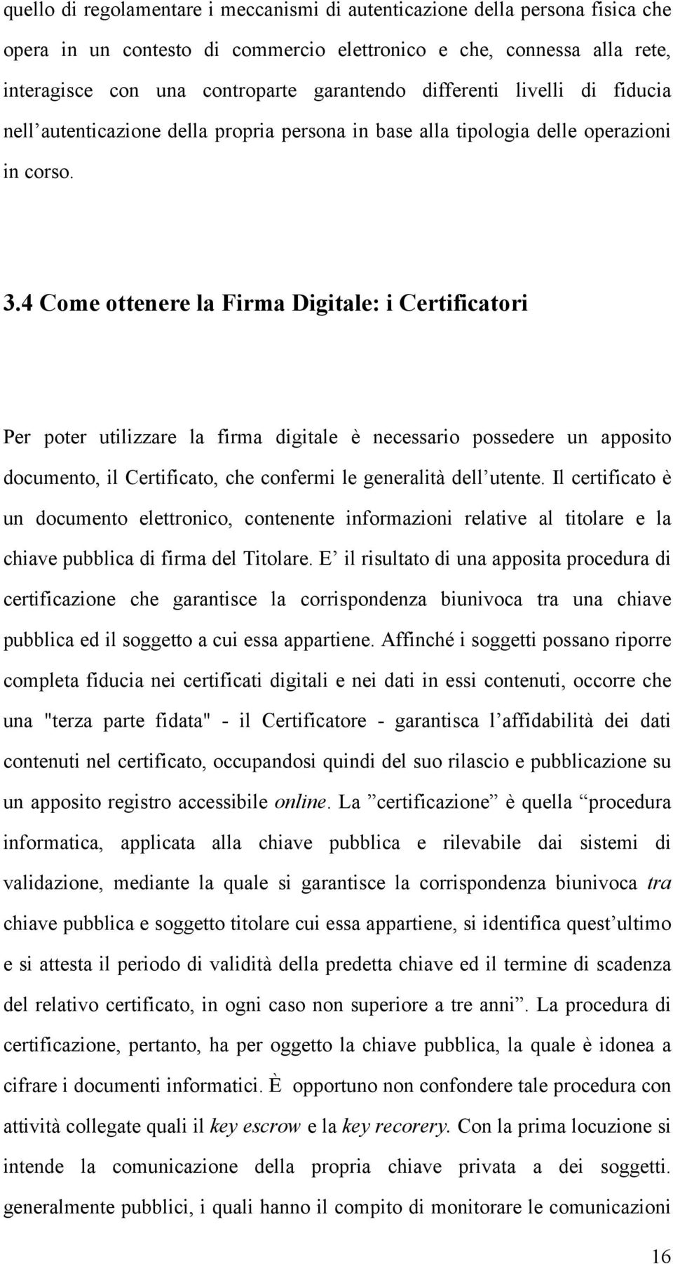 4 Come ottenere la Firma Digitale: i Certificatori Per poter utilizzare la firma digitale è necessario possedere un apposito documento, il Certificato, che confermi le generalità dell utente.