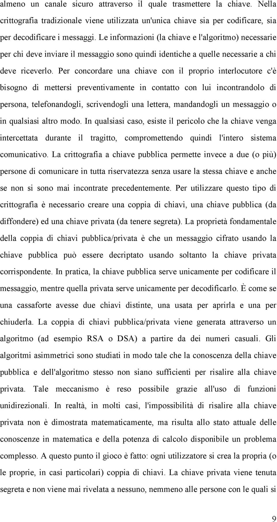 Per concordare una chiave con il proprio interlocutore c'è bisogno di mettersi preventivamente in contatto con lui incontrandolo di persona, telefonandogli, scrivendogli una lettera, mandandogli un