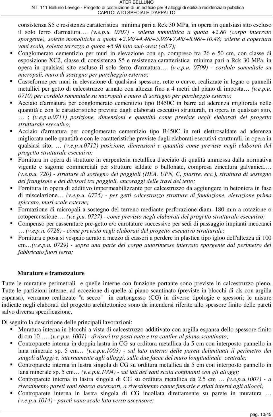 30 MPa, in opera in qualsiasi sito escluso il solo ferro d'armatura. (v.e.p.u. 0707) - soletta monolitica a quota +2.80 (corpo interrato sporgente), solette monolitiche a quota +2.98/+4.48/+5.98/+7.