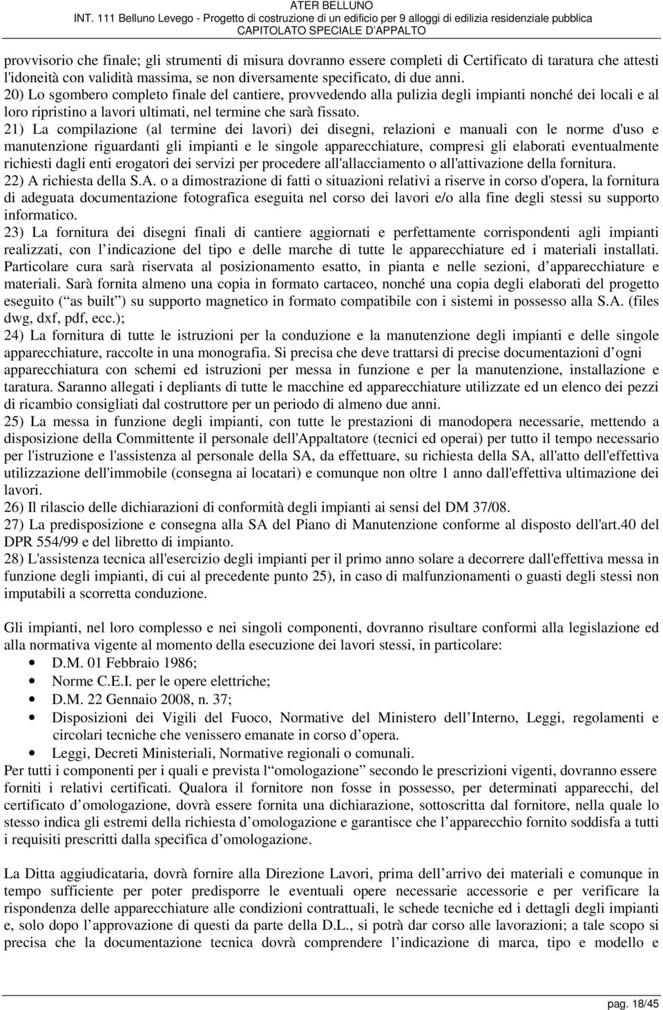 essere completi di Certificato di taratura che attesti l'idoneità con validità massima, se non diversamente specificato, di due anni.