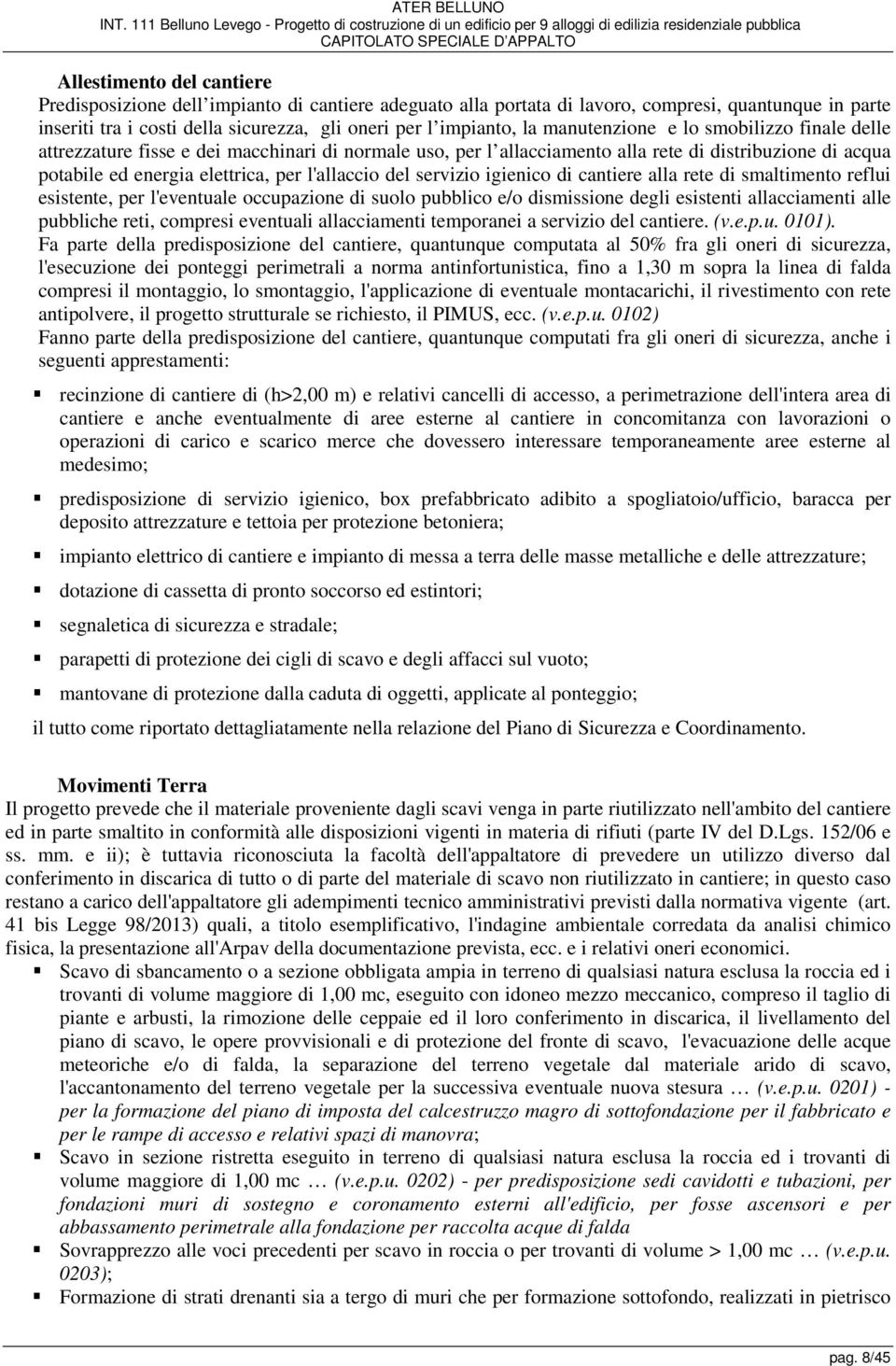 cantiere adeguato alla portata di lavoro, compresi, quantunque in parte inseriti tra i costi della sicurezza, gli oneri per l impianto, la manutenzione e lo smobilizzo finale delle attrezzature fisse