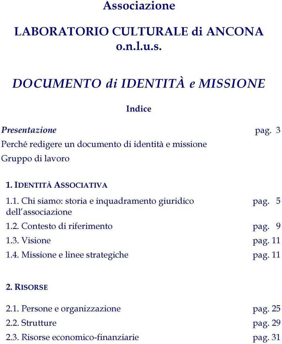 IDENTITÀ ASSOCIATIVA 1.1. Chi siamo: storia e inquadramento giuridico dell associazione pag. 5 1.2.