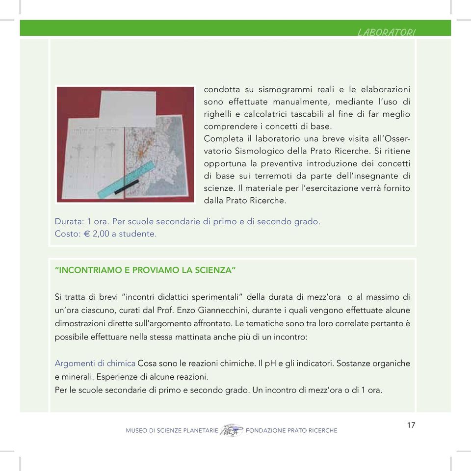 Si ritiene opportuna la preventiva introduzione dei concetti di base sui terremoti da parte dell insegnante di scienze. Il materiale per l esercitazione verrà fornito dalla Prato Ricerche.