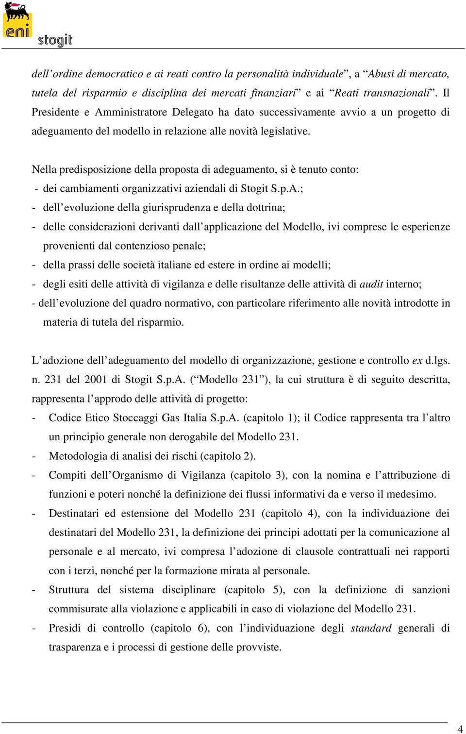 Nella predisposizione della proposta di adeguamento, si è tenuto conto: - dei cambiamenti organizzativi aziendali di Stogit S.p.A.