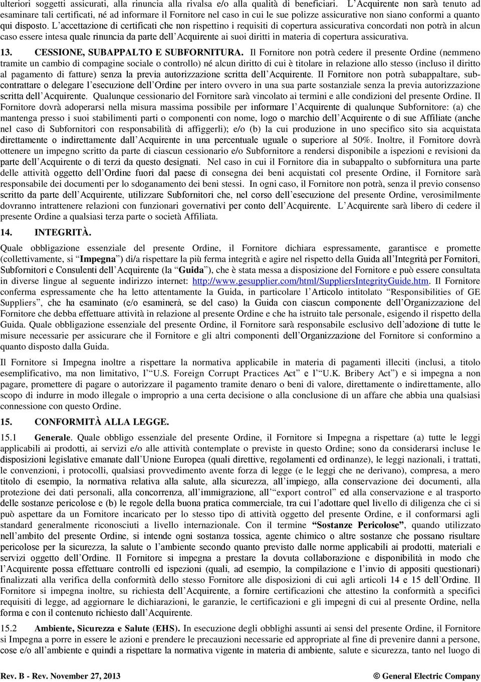 L accettazione di certificati che non rispettino i requisiti di copertura assicurativa concordati non potrà in alcun caso essere intesa quale rinuncia da parte dell Acquirente ai suoi diritti in