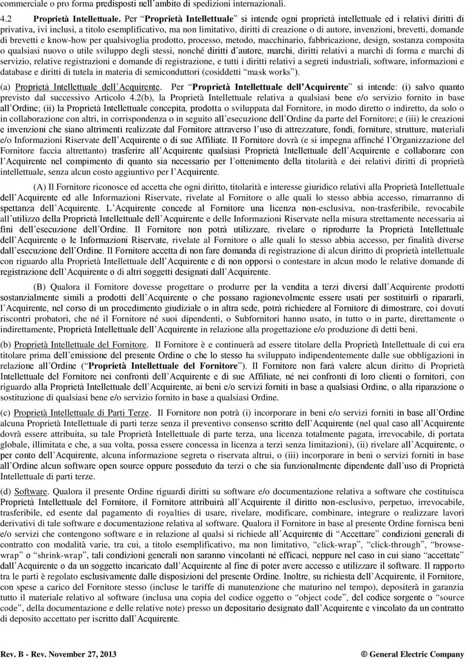 invenzioni, brevetti, domande di brevetti e know-how per qualsivoglia prodotto, processo, metodo, macchinario, fabbricazione, design, sostanza composita o qualsiasi nuovo o utile sviluppo degli