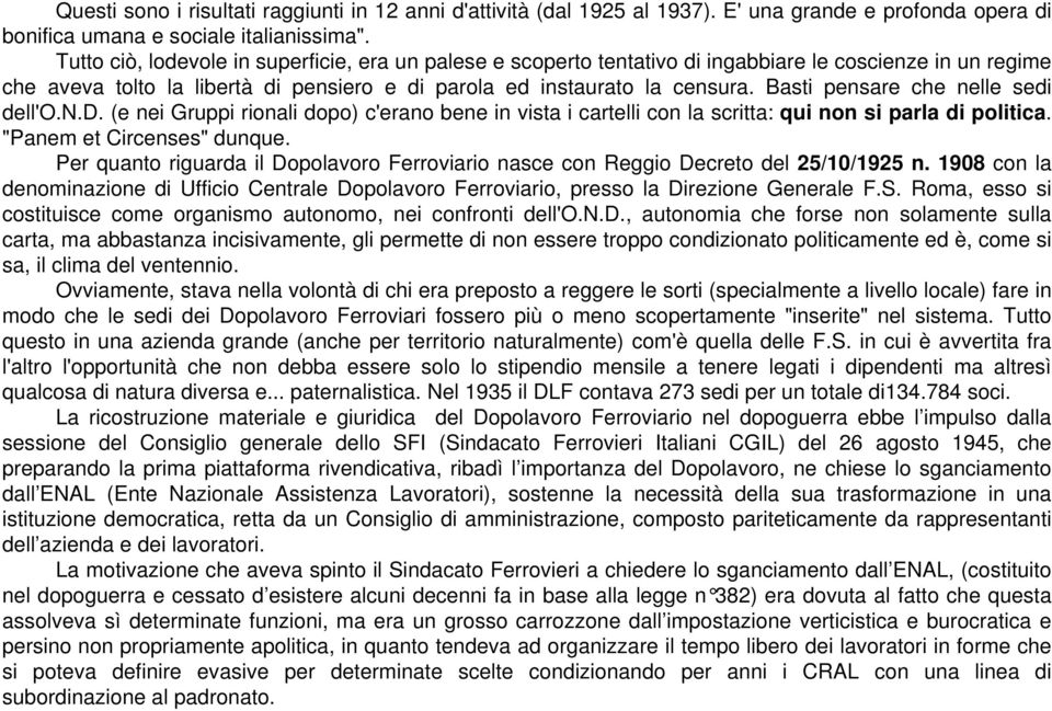 Basti pensare che nelle sedi dell'o.n.d. (e nei Gruppi rionali dopo) c'erano bene in vista i cartelli con la scritta: qui non si parla di politica. "Panem et Circenses" dunque.