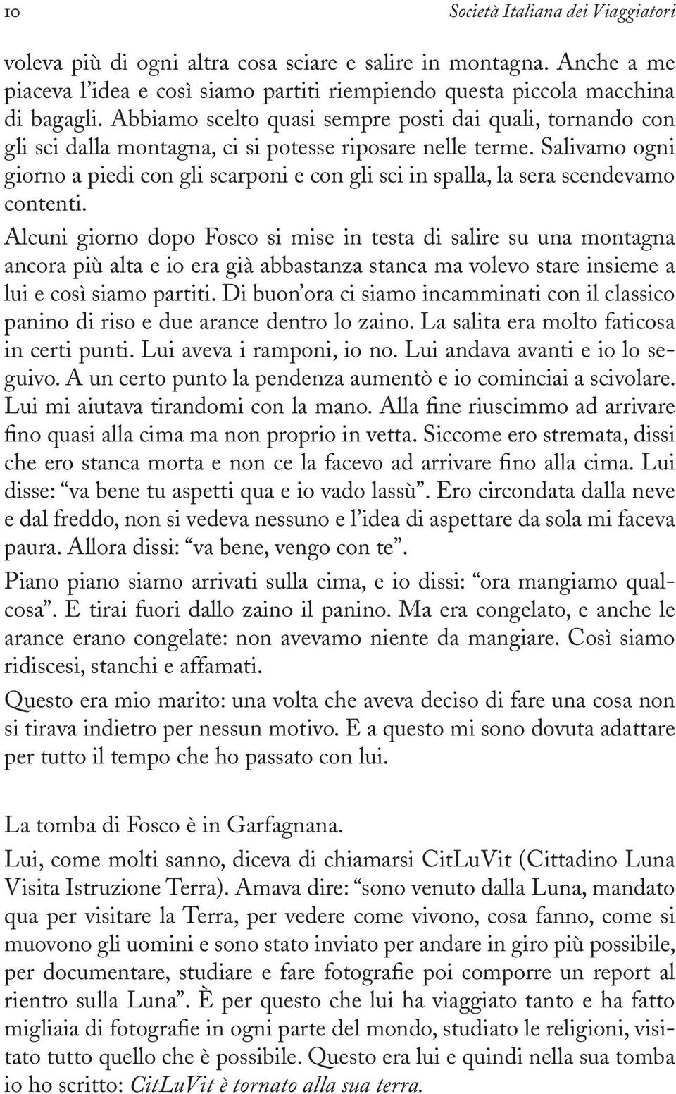 Salivamo ogni giorno a piedi con gli scarponi e con gli sci in spalla, la sera scendevamo contenti.