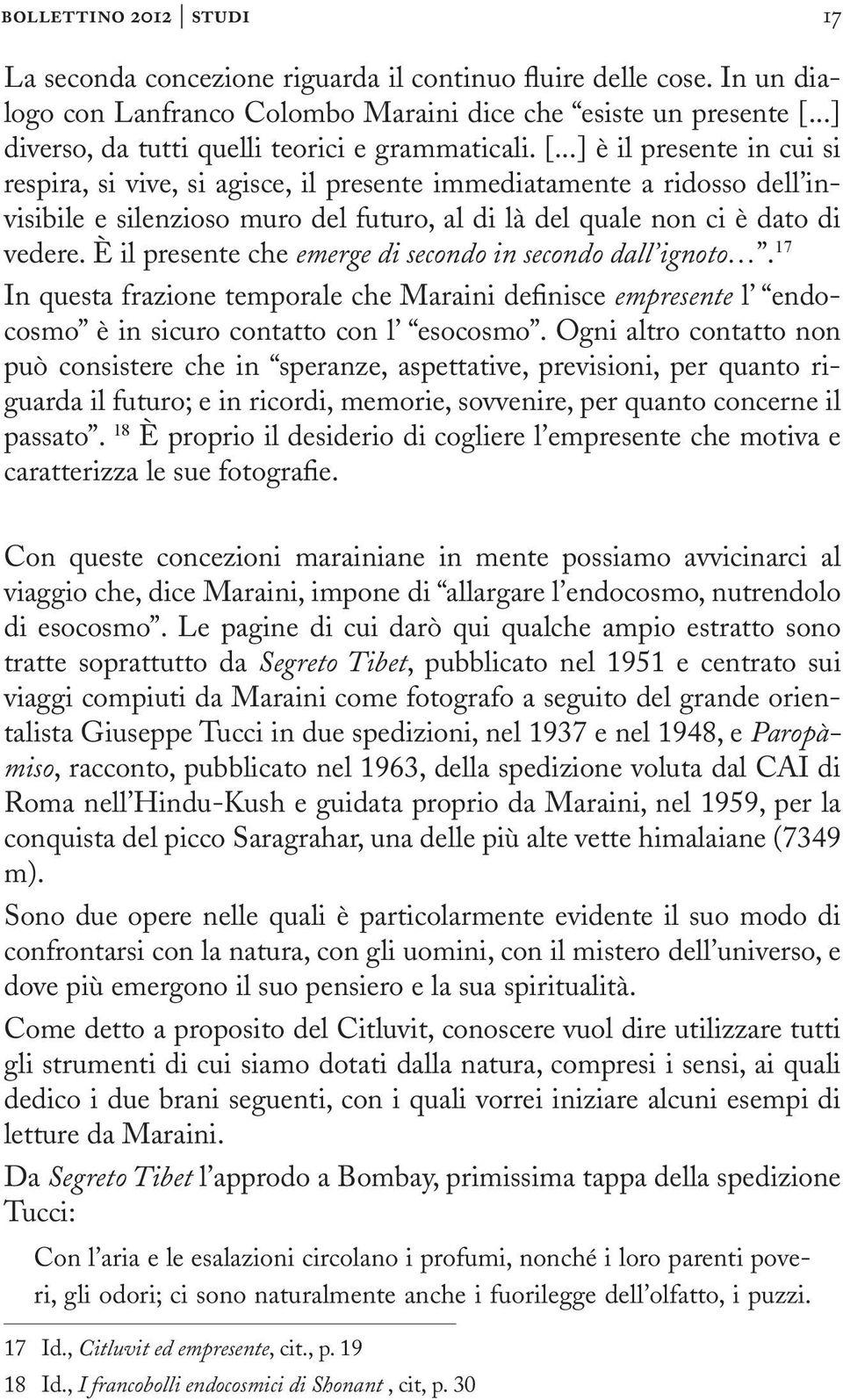 ..] è il presente in cui si respira, si vive, si agisce, il presente immediatamente a ridosso dell invisibile e silenzioso muro del futuro, al di là del quale non ci è dato di vedere.