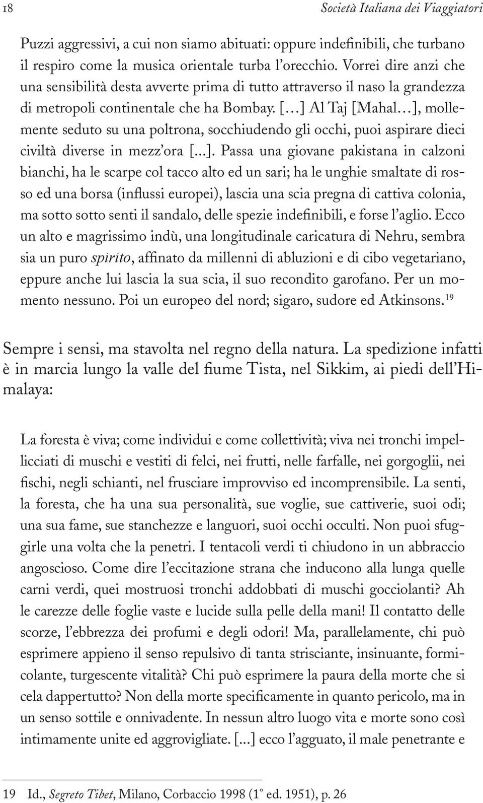 [ ] Al Taj [Mahal ], mollemente seduto su una poltrona, socchiudendo gli occhi, puoi aspirare dieci civiltà diverse in mezz ora [...]. Passa una giovane pakistana in calzoni bianchi, ha le scarpe col