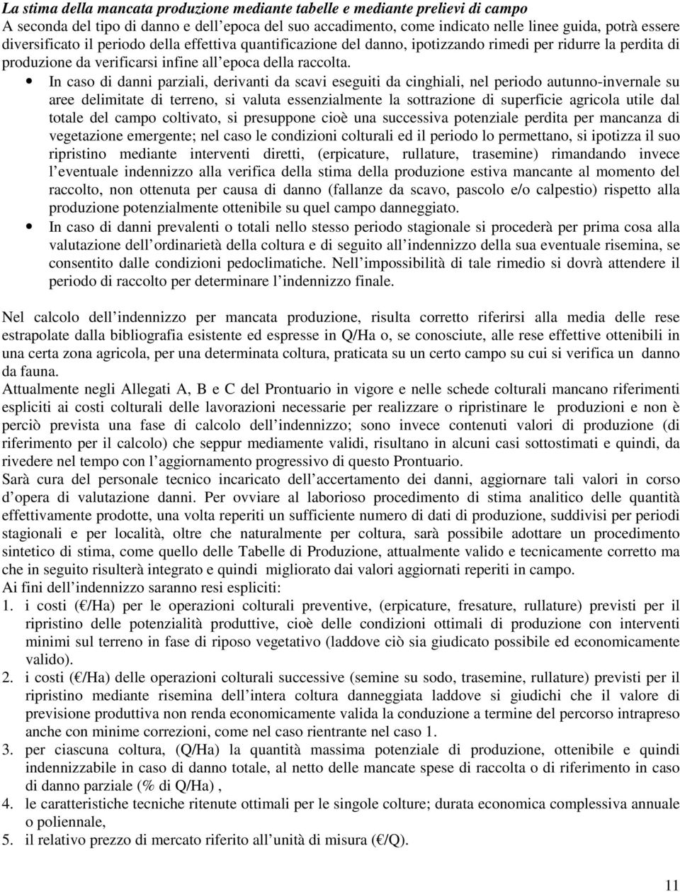 In caso di danni parziali, derivanti da scavi eseguiti da cinghiali, nel periodo autunno-invernale su aree delimitate di terreno, si valuta essenzialmente la sottrazione di superficie agricola utile