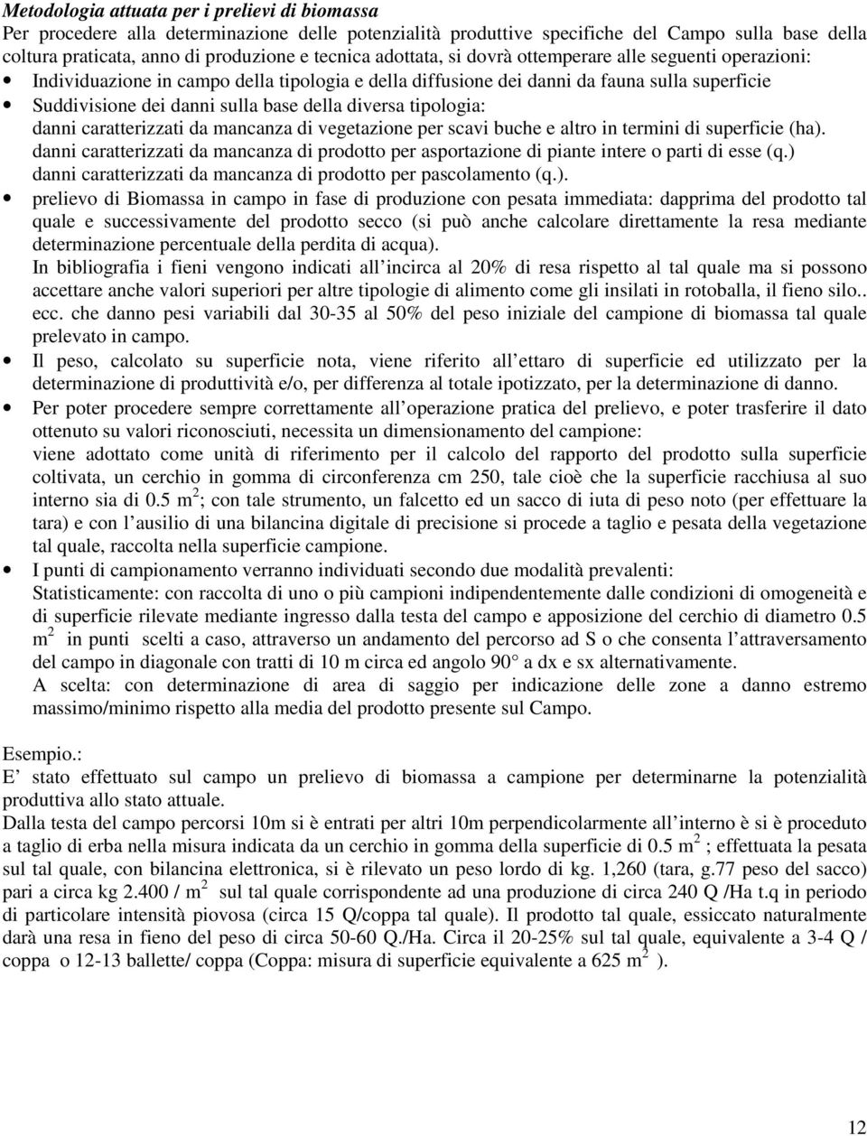 tipologia: danni caratterizzati da mancanza di vegetazione per scavi buche e altro in termini di superficie (ha).