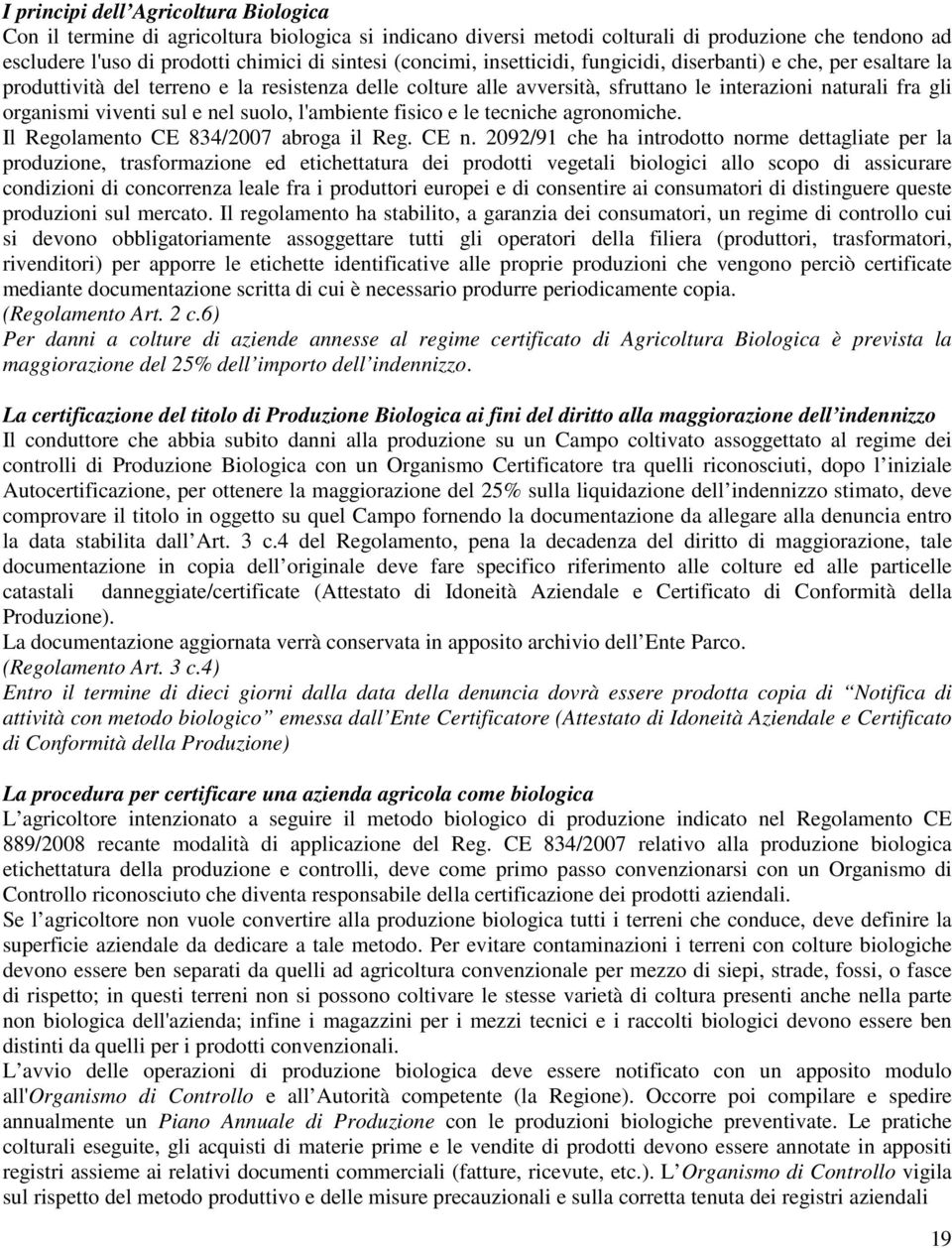 sul e nel suolo, l'ambiente fisico e le tecniche agronomiche. Il Regolamento CE 834/2007 abroga il Reg. CE n.