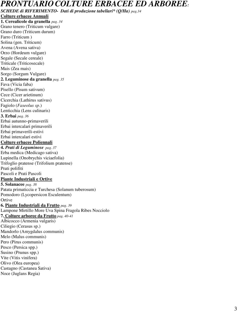 Triticum) Avena (Avena sativa) Orzo (Hordeum vulgare) Segale (Secale cereale) Triticale (Triticosecale) Mais (Zea mais) Sorgo (Sorgum Vulgare) 2. Leguminose da granella pag.