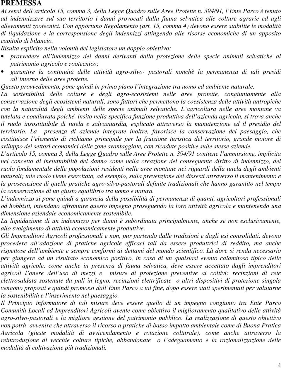 15, comma 4) devono essere stabilite le modalità di liquidazione e la corresponsione degli indennizzi attingendo alle risorse economiche di un apposito capitolo di bilancio.