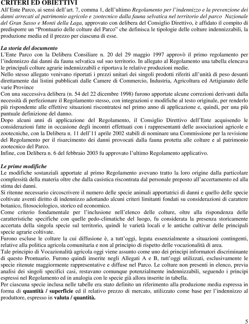 Monti della Laga, approvato con delibera del Consiglio Direttivo, è affidato il compito di predisporre un Prontuario delle colture del Parco che definisca le tipologie delle colture indennizzabili,