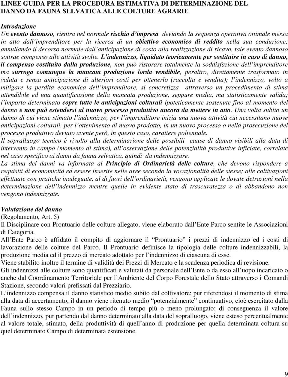 realizzazione di ricavo, tale evento dannoso sottrae compenso alle attività svolte.