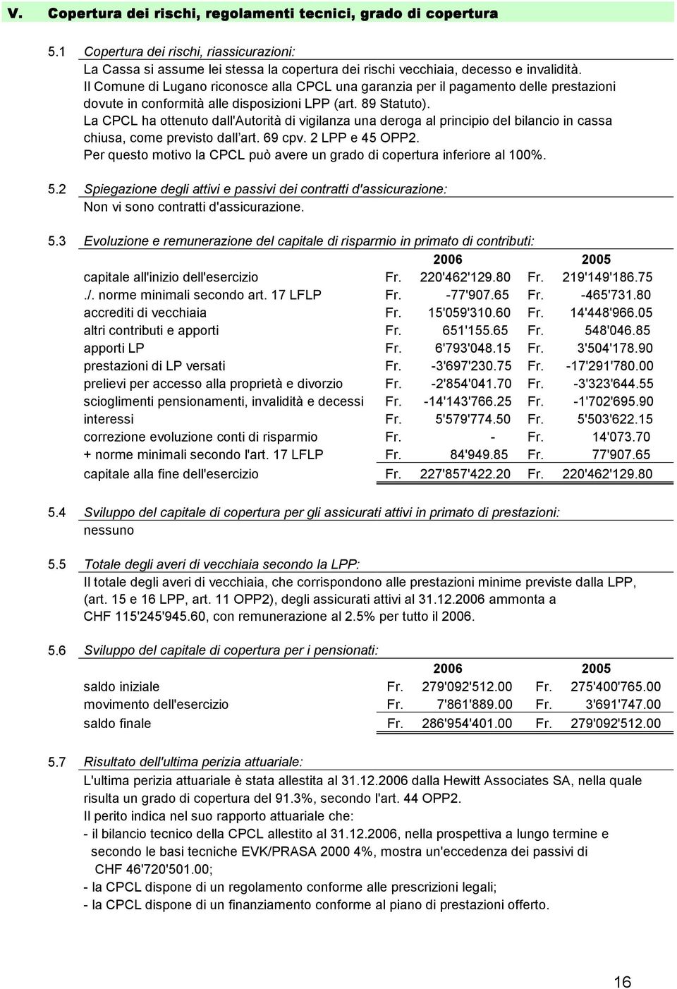 La CPCL ha ottenuto dall'autorità di vigilanza una deroga al principio del bilancio in cassa chiusa, come previsto dall art. 69 cpv. 2 LPP e 45 OPP2.