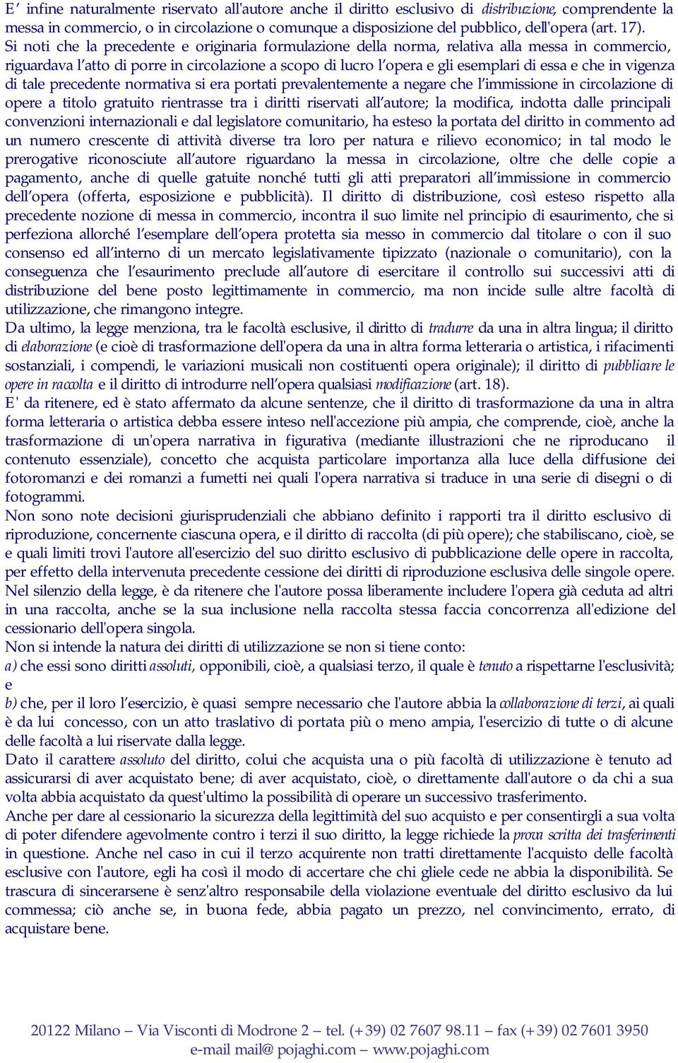 che in vigenza di tale precedente normativa si era portati prevalentemente a negare che l immissione in circolazione di opere a titolo gratuito rientrasse tra i diritti riservati all autore; la