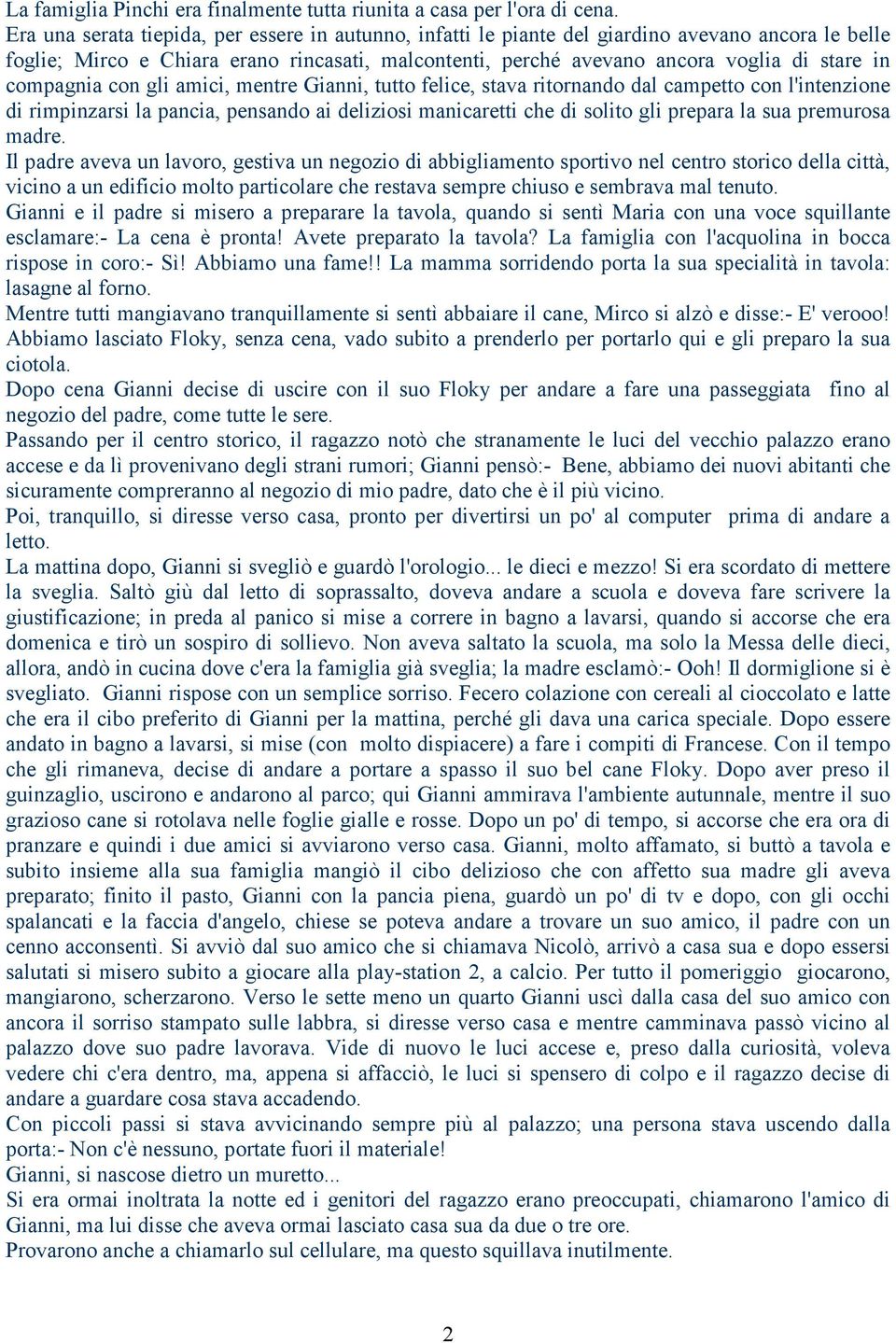 compagnia con gli amici, mentre Gianni, tutto felice, stava ritornando dal campetto con l'intenzione di rimpinzarsi la pancia, pensando ai deliziosi manicaretti che di solito gli prepara la sua