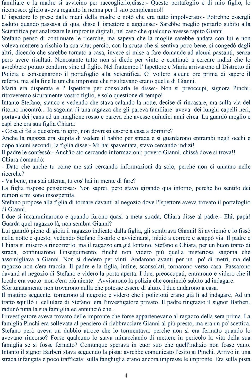 Scientifica per analizzare le impronte digitali, nel caso che qualcuno avesse rapito Gianni.