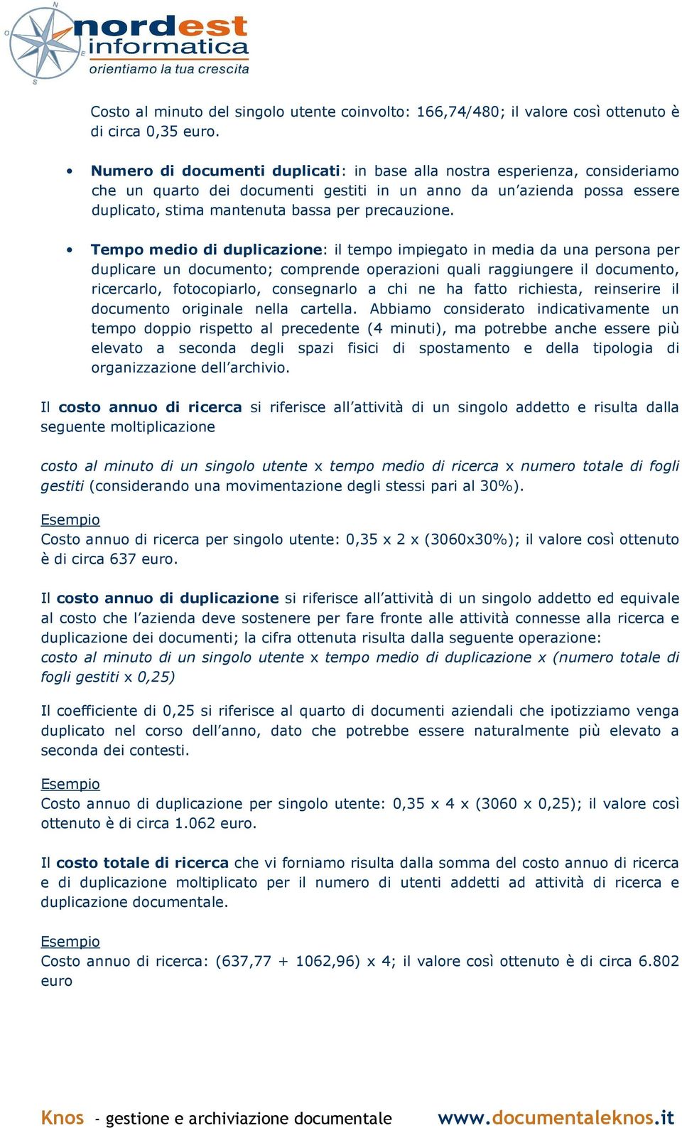 Tempo medio di duplicazione: il tempo impiegato in media da una persona per duplicare un documento; comprende operazioni quali raggiungere il documento, ricercarlo, fotocopiarlo, consegnarlo a chi ne