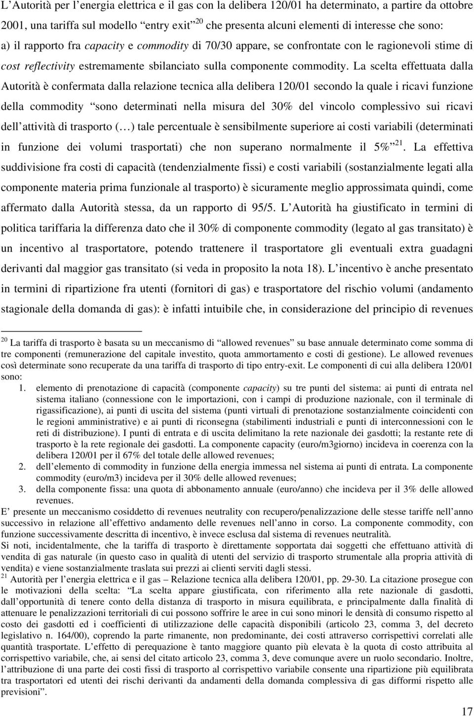 La scelta effettuata dalla Autorità è confermata dalla relazione tecnica alla delibera 120/01 secondo la quale i ricavi funzione della commodity sono determinati nella misura del 30% del vincolo