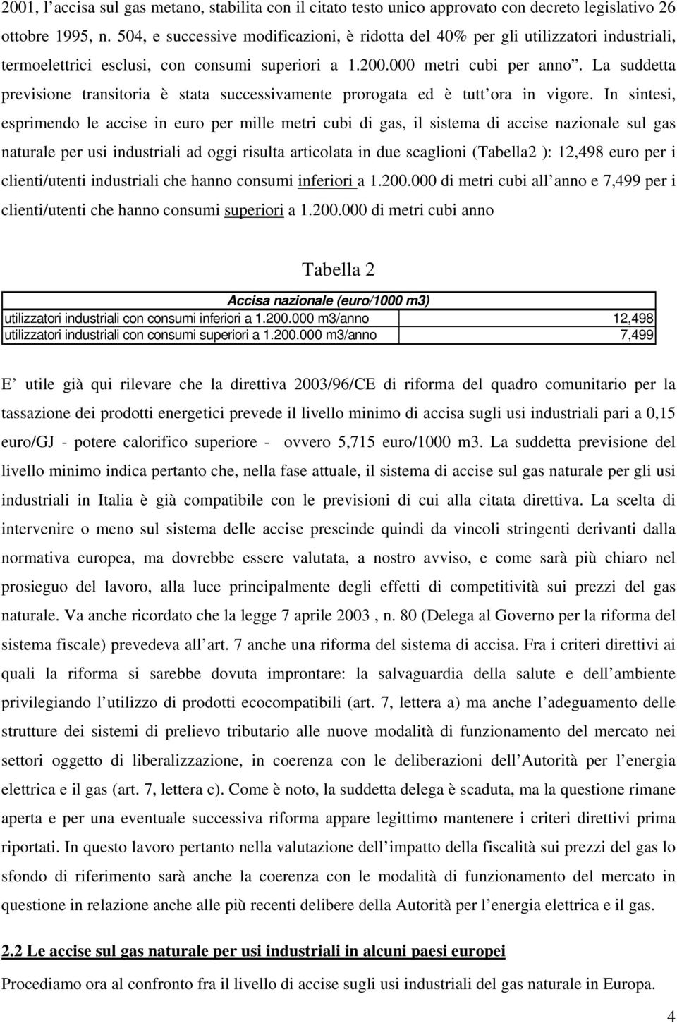 La suddetta previsione transitoria è stata successivamente prorogata ed è tutt ora in vigore.