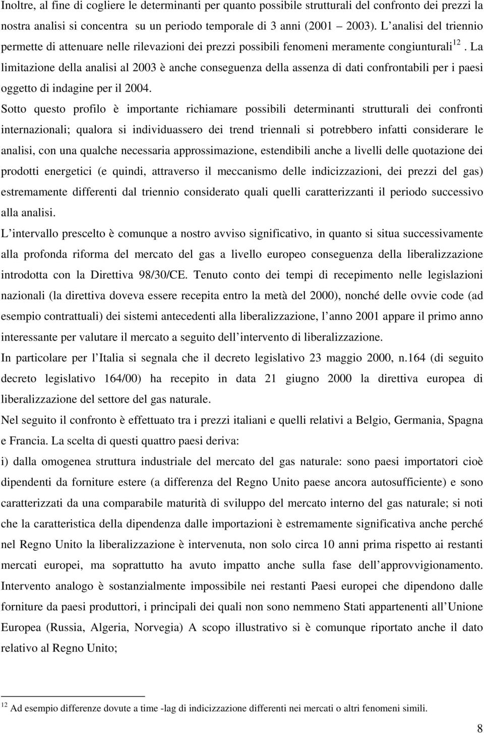 La limitazione della analisi al 2003 è anche conseguenza della assenza di dati confrontabili per i paesi oggetto di indagine per il 2004.