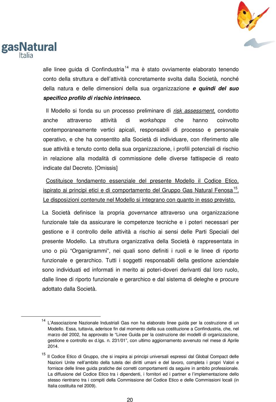 Il Modello si fonda su un processo preliminare di risk assessment, condotto anche attraverso attività di workshops che hanno coinvolto contemporaneamente vertici apicali, responsabili di processo e