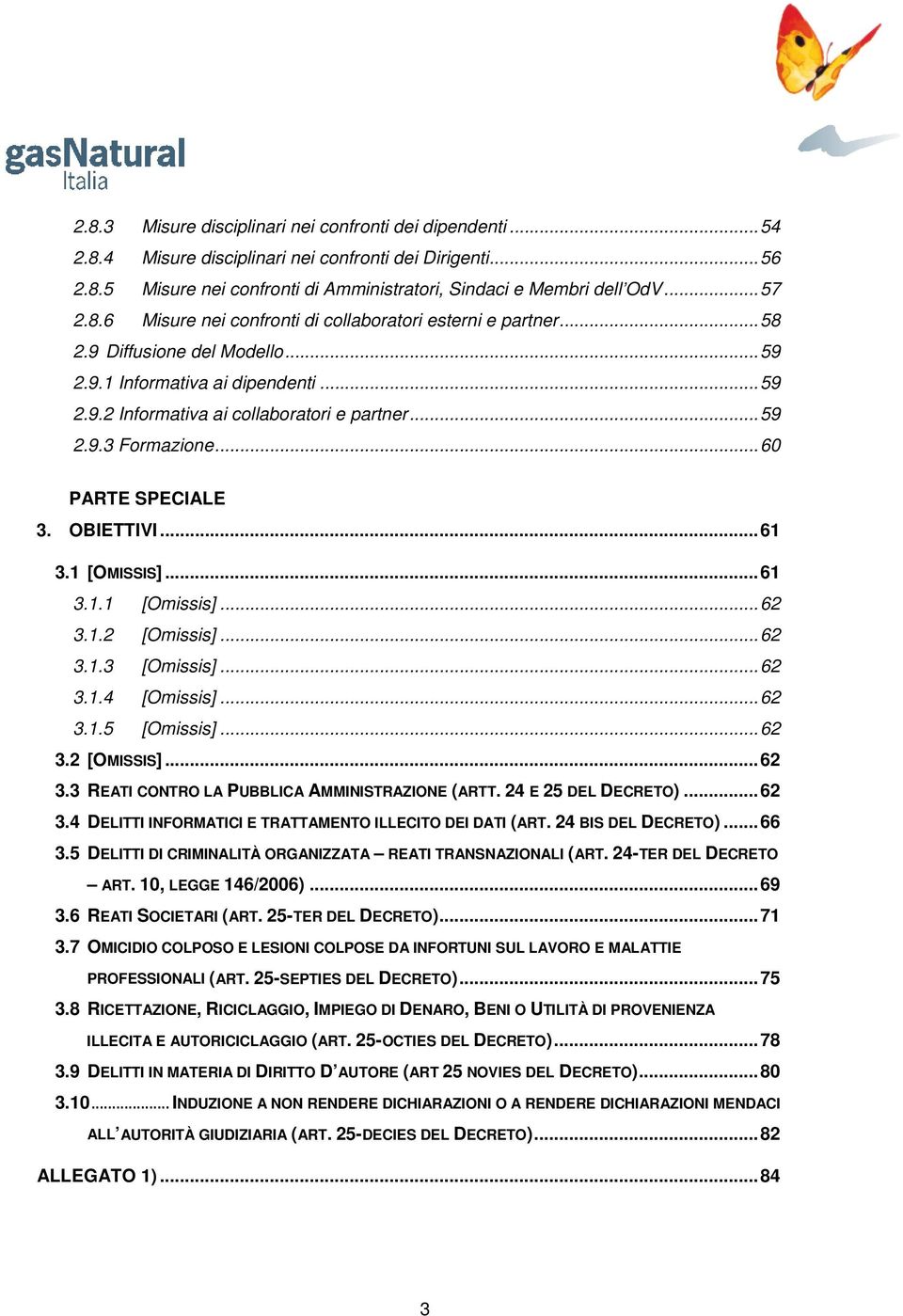 .. 60 PARTE SPECIALE 3. OBIETTIVI... 61 3.1 [OMISSIS]... 61 3.1.1 [Omissis]... 62 3.1.2 [Omissis]... 62 3.1.3 [Omissis]... 62 3.1.4 [Omissis]... 62 3.1.5 [Omissis]... 62 3.2 [OMISSIS]... 62 3.3 REATI CONTRO LA PUBBLICA AMMINISTRAZIONE (ARTT.