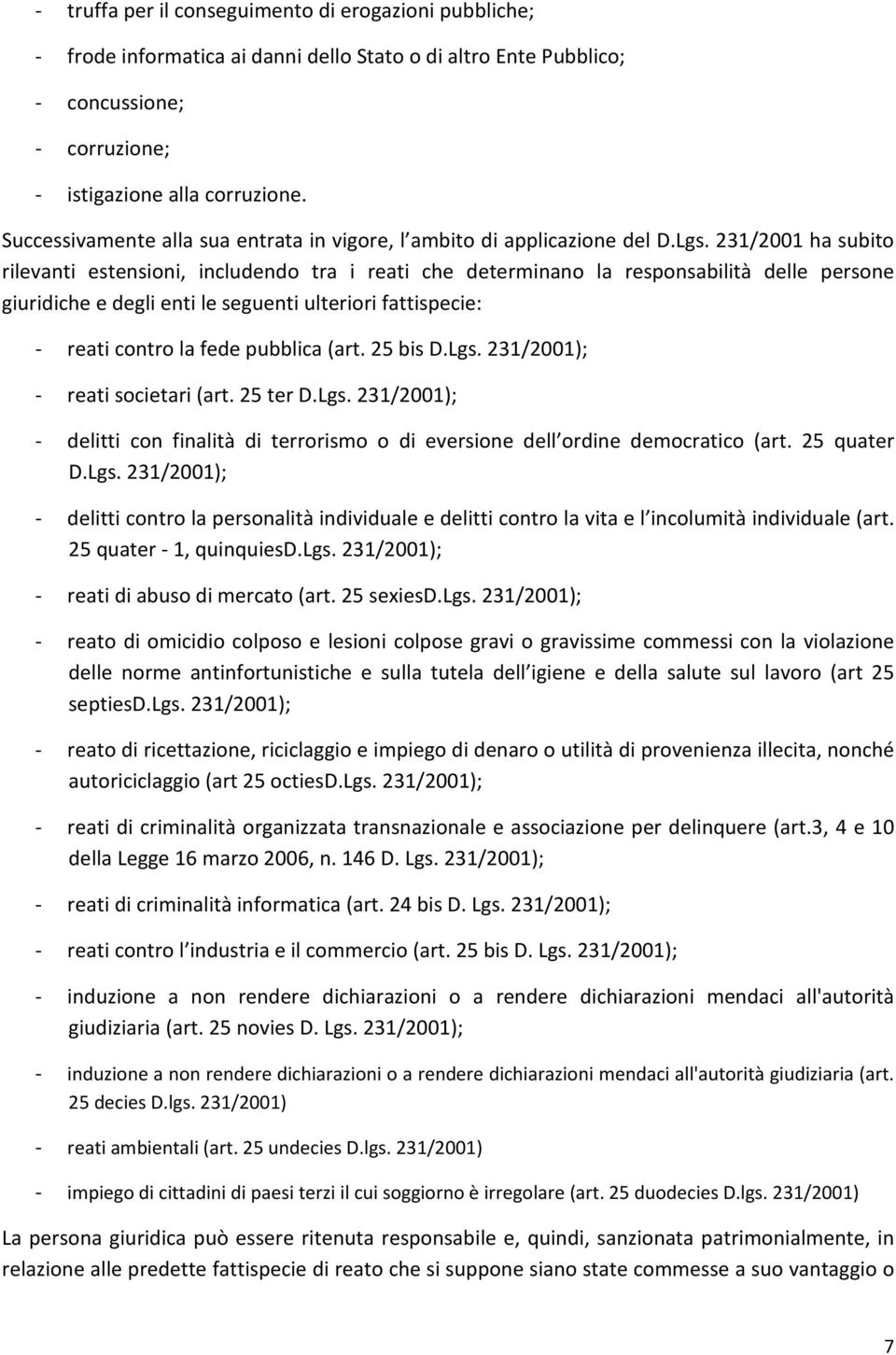 231/2001 ha subito rilevanti estensioni, includendo tra i reati che determinano la responsabilità delle persone giuridiche e degli enti le seguenti ulteriori fattispecie: - reati contro la fede