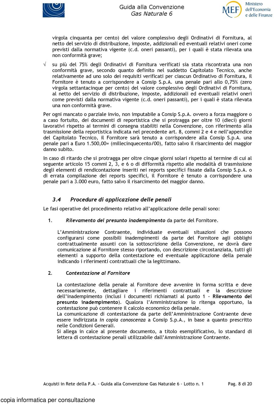 oneri passanti), per i quali è stata rilevata una non conformità grave; su più del 75% degli Ordinativi di Fornitura verificati sia stata riscontrata una non conformità grave, secondo quanto definito