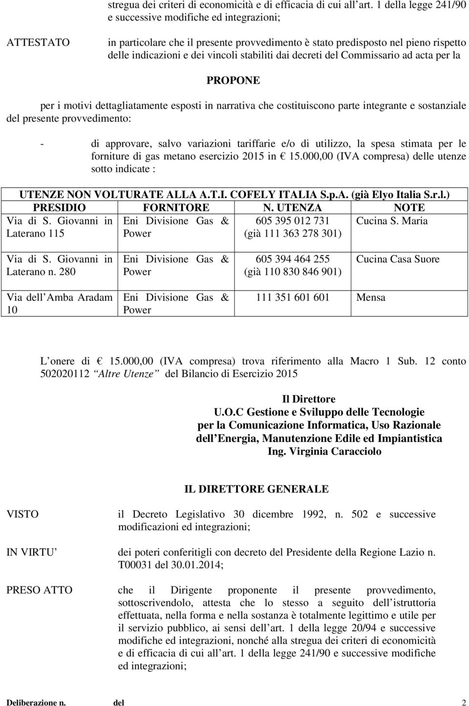 dai decreti del Commissario ad acta per la PROPONE per i motivi dettagliatamente esposti in narrativa che costituiscono parte integrante e sostanziale del presente provvedimento: - di approvare,