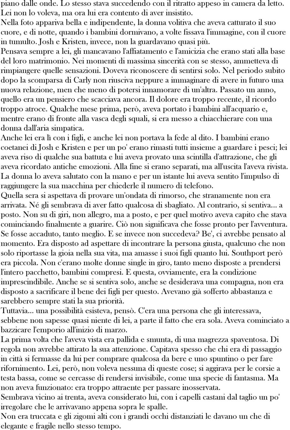 Josh e Kristen, invece, non la guardavano quasi più. Pensava sempre a lei, gli mancavano l'affiatamento e l'amicizia che erano stati alla base del loro matrimonio.