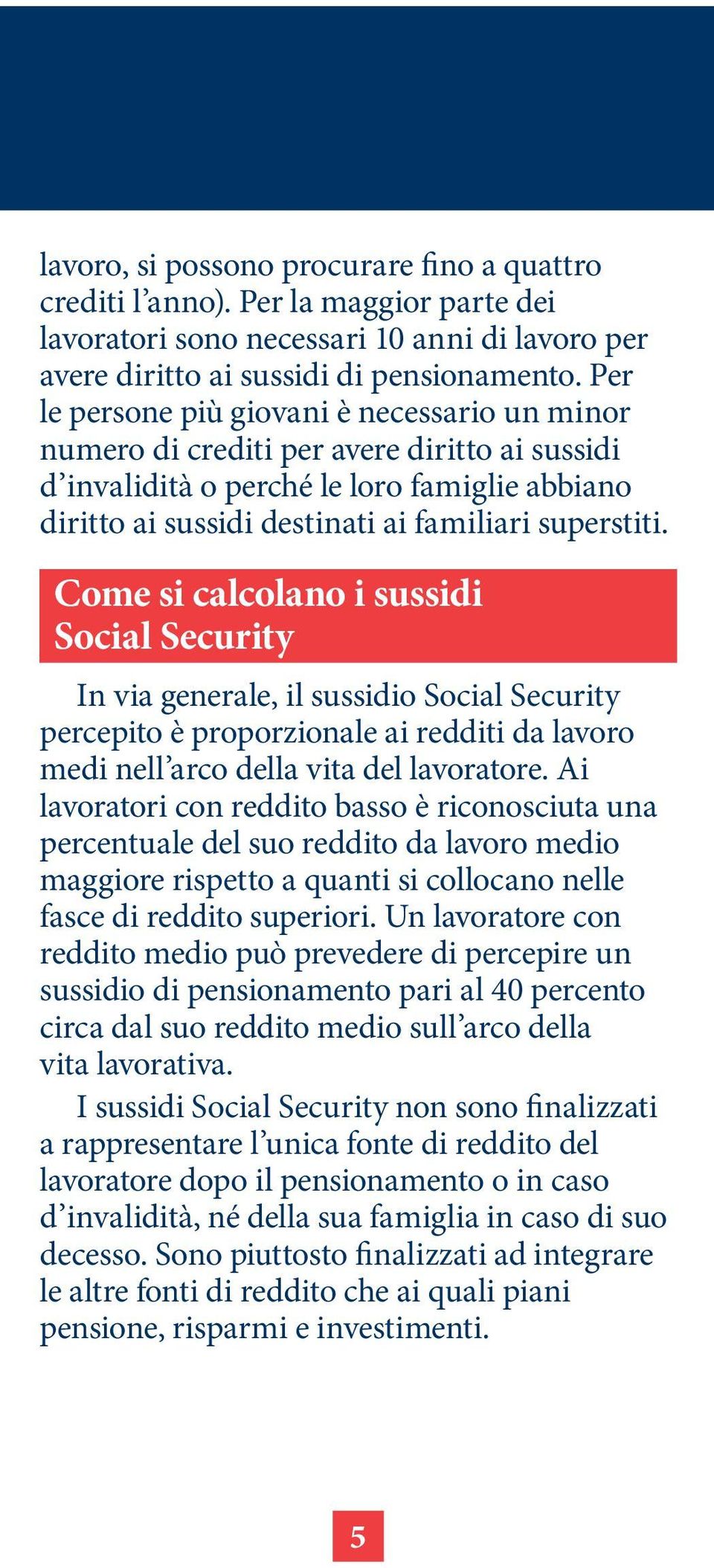 Come si calcolano i sussidi Social Security In via generale, il sussidio Social Security percepito è proporzionale ai redditi da lavoro medi nell arco della vita del lavoratore.