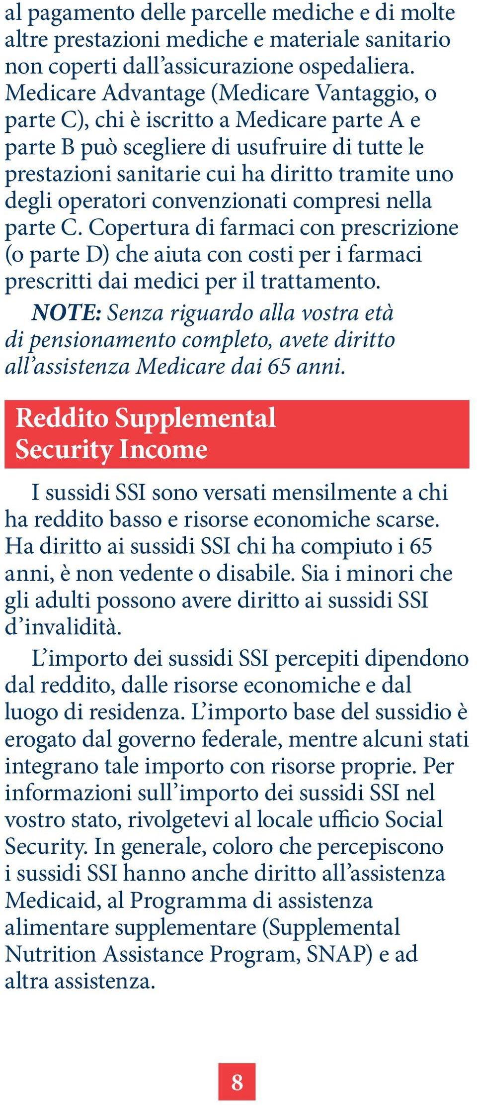 convenzionati compresi nella parte C. Copertura di farmaci con prescrizione (o parte D) che aiuta con costi per i farmaci prescritti dai medici per il trattamento.